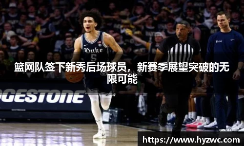 篮网队签下新秀后场球员，新赛季展望突破的无限可能